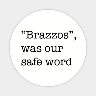 “Brazzos”, was our safe word Magnet